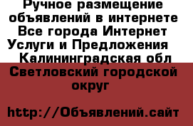 Ручное размещение объявлений в интернете - Все города Интернет » Услуги и Предложения   . Калининградская обл.,Светловский городской округ 